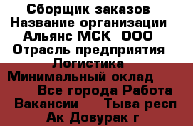 Сборщик заказов › Название организации ­ Альянс-МСК, ООО › Отрасль предприятия ­ Логистика › Минимальный оклад ­ 25 000 - Все города Работа » Вакансии   . Тыва респ.,Ак-Довурак г.